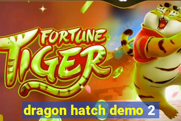 dragon hatch demo 2